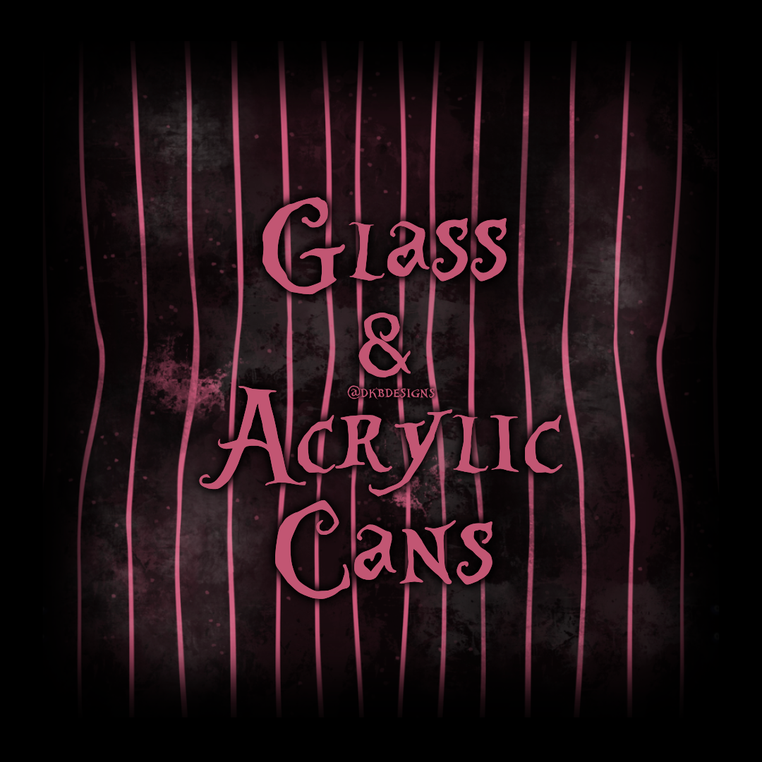 Glass & Acrylic Cans