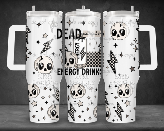 Dead without my energy drinks 40oz Tumbler UV DTF