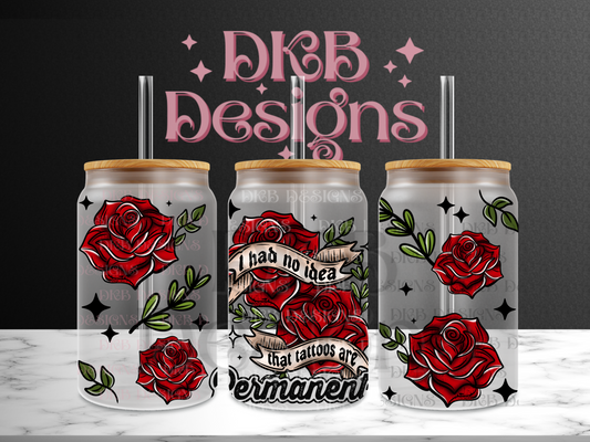 Tattoos are permanent 16oz glass can UV DTF