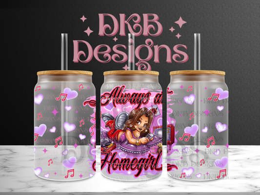 Always at homegirl 16oz glass can UV DTF